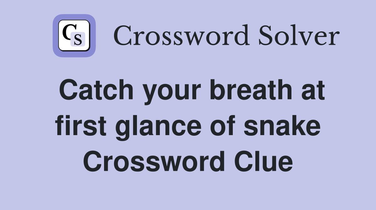 Catch your breath at first glance of snake Crossword Clue Answers